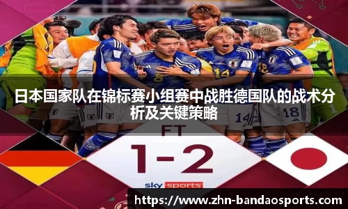 日本国家队在锦标赛小组赛中战胜德国队的战术分析及关键策略